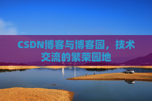 CSDN博客与博客园,技术交流的繁荣园地